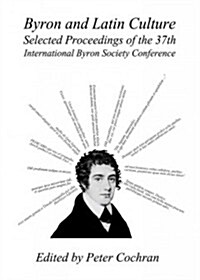 Byron and Latin Culture : Selected Proceedings of the 37th International Byron Society Conference (Hardcover)