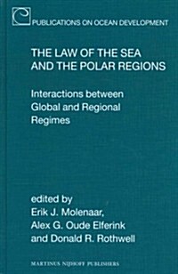 The Law of the Sea and the Polar Regions: Interactions Between Global and Regional Regimes (Hardcover, XXXIV, 432 Pp.)