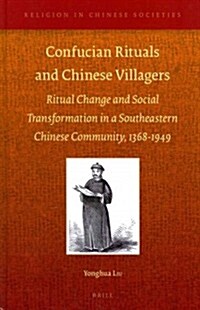 Confucian Rituals and Chinese Villagers: Ritual Change and Social Transformation in a Southeastern Chinese Community, 1368-1949 (Hardcover)