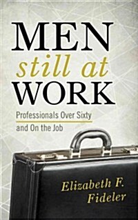 Men Still at Work: Professionals Over Sixty and on the Job (Hardcover)