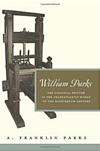 William Parks: The Colonial Printer in the Transatlantic World of the Eighteenth Century (Paperback)