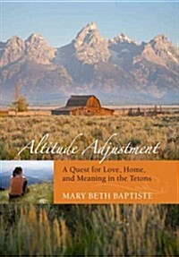 Altitude Adjustment: A Quest for Love, Home, and Meaning in the Tetons (Paperback)