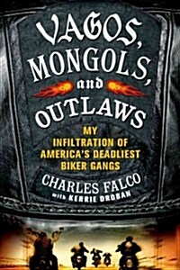 Vagos, Mongols, and Outlaws: My Infiltration of Americas Deadliest Biker Gangs (Paperback)