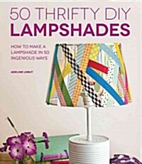 50 Thrifty DIY Lampshades : How to Make a Lampshade in 50 Ingenious Ways (Paperback)