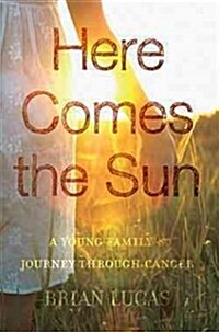 Here Comes the Sun: A Young Familys Journey Through Cancer (Paperback)