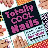 Totally Cool Nails: 50 Fun and Easy Nail Art Designs for Kids (Paperback)