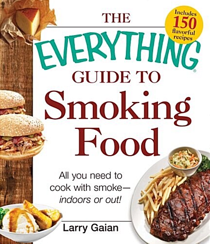 The Everything Guide to Smoking Food: All You Need to Cook with Smoke--Indoors or Out! (Paperback)