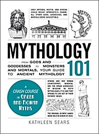 Mythology 101: From Gods and Goddesses to Monsters and Mortals, Your Guide to Ancient Mythology (Hardcover)