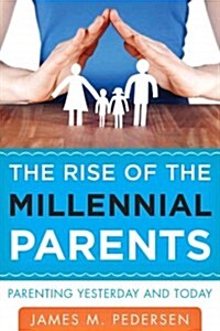 The Rise of the Millennial Parents: Parenting Yesterday and Today (Hardcover)