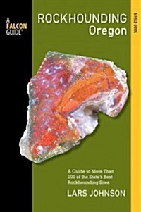 Falcon Guide Rockhounding Oregon: A Guide to the States Best Rockhounding Sites (Paperback)