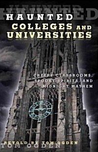 Haunted Colleges and Universities: Creepy Campuses, Scary Scholars, and Deadly Dorms (Paperback)