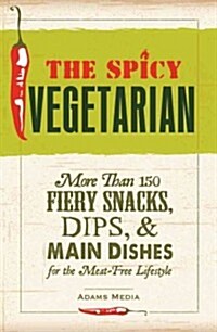 The Spicy Vegetarian Cookbook: More Than 200 Fiery Snacks, Dips, and Main Dishes for the Meat-Free Lifestyle (Paperback)