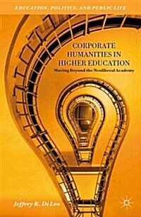 Corporate Humanities in Higher Education : Moving Beyond the Neoliberal Academy (Hardcover)