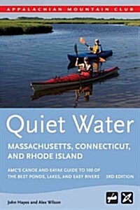 Quiet Water Massachusetts, Connecticut, and Rhode Island: AMCs Canoe and Kayak Guide to 100 of the Best Ponds, Lakes, and Easy Rivers (Paperback, 3)