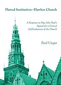 Flawed Institution-Flawless Church : A Response to Pope John Pauls Appeal for a Critical Self-Evaluation of the Church (Hardcover)