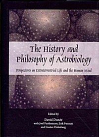 The History and Philosophy of Astrobiology : Perspectives on Extraterrestrial Life and the Human Mind (Hardcover)