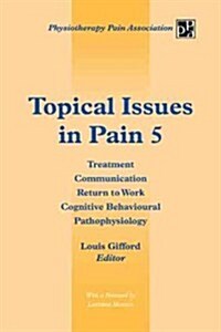 Topical Issues in Pain 5: Treatment Communication Return to Work Cognitive Behavioural Pathophysiology (Paperback)