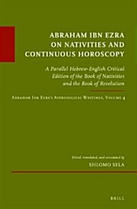 Abraham Ibn Ezra on Nativities and Continuous Horoscopy: A Parallel Hebrew-English Critical Edition of the Book of Nativities and the Book of Revoluti (Hardcover)