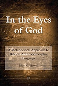 In the Eyes of God : A Metaphorical Approach to Biblical Anthropomorphic Language (Paperback)