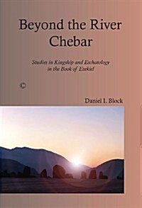 Beyond the River Chebar : Studies in Kingship and Eschatology in the Book of Ezekiel (Paperback)