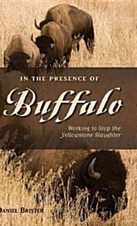 In the Presence of Buffalo: Working to Stop the Yellowstone Slaughter (Hardcover)