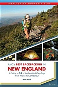 AMCs Best Backpacking in New England: A Guide to 37 of the Best Multiday Trips from Maine to Connecticut (Paperback, 2)