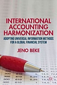 International Accounting Harmonization : Adopting Universal Information Methods for a Global Financial System (Hardcover)