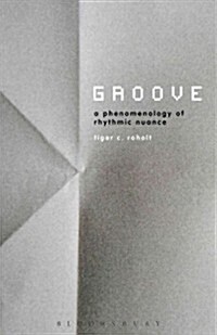 Groove: A Phenomenology of Rhythmic Nuance (Paperback)