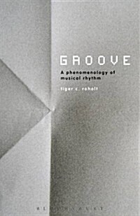 Groove: A Phenomenology of Rhythmic Nuance (Hardcover)