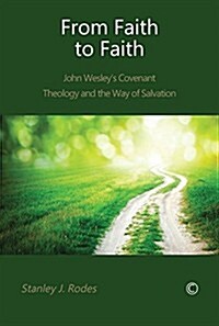 From Faith to Faith : John Wesleys Covenant Theology and the Way of Salvation (Paperback)