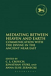 Mediating Between Heaven and Earth: Communication with the Divine in the Ancient Near East (Paperback)