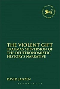 The Violent Gift: Traumas Subversion of the Deuteronomistic Historys Narrative (Paperback)