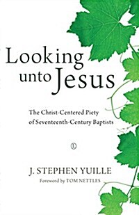 Looking Unto Jesus : The Christ-centered Piety of Seventeenth-century Baptists (Paperback)
