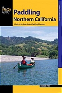 Paddling Northern California: A Guide to the Areas Greatest Paddling Adventures (Paperback, 2)