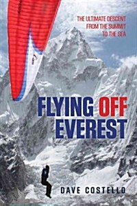 Flying Off Everest: A Journey from the Summit to the Sea (Paperback)