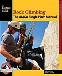 Rock Climbing: The AMGA Single Pitch Manual (Paperback)