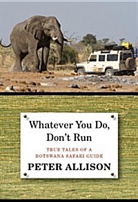 Whatever You Do, Dont Run: True Tales of a Botswana Safari Guide (Paperback, 2)