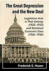 The Great Depression and the New Deal: Legislative Acts in Their Entirety (1932-1933) and Statistical Economic Data (1926-1946) (Paperback)
