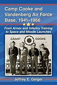 Camp Cooke and Vandenberg Air Force Base, 1941-1966: From Armor and Infantry Training to Space and Missile Launches (Paperback)