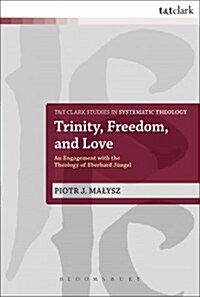 Trinity, Freedom and Love : An Engagement with the Theology of Eberhard Jungel (Paperback)