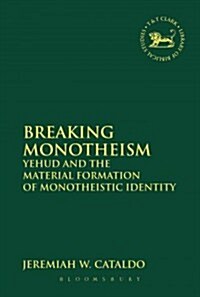 Breaking Monotheism : Yehud and the Material Formation of Monotheistic Identity (Paperback)