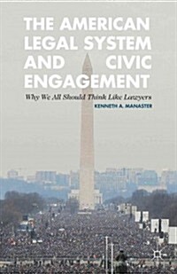 The American Legal System and Civic Engagement : Why We All Should Think Like Lawyers (Hardcover)