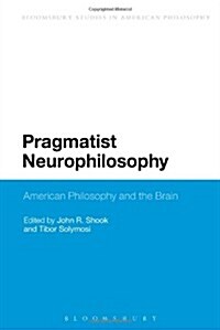 Pragmatist Neurophilosophy: American Philosophy and the Brain (Hardcover, Deckle Edge)