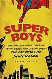 Super Boys: The Amazing Adventures of Jerry Siegel and Joe Shuster--The Creators of Superman (Paperback)