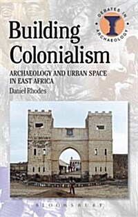 Building Colonialism : Archaeology and Urban Space in East Africa (Hardcover)