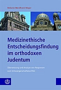 Medizinethische Entscheidungsfindung Im Orthodoxen Judentum: Ubersetzung Und Analyse Von Responsen Zum Schwangerschaftskonflikt (Paperback)