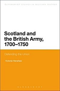 Scotland and the British Army, 1700-1750 : Defending the Union (Hardcover, Deckle Edge)