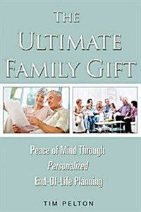 The Ultimate Family Gift: Peace of Mind Personalized End-Of-Life Planning (Paperback)