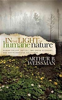 In the Light of Humane Nature: Human Values, Nature, the Green Economy, and Environmental Salvation (Paperback)