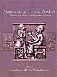 Materiality and Social Practice : Transformative Capacities of Intercultural Encounters (Paperback)
